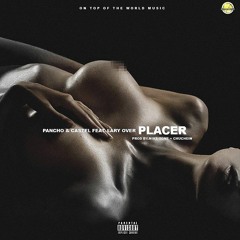 Pancho y Castel Ft. Lary Over - Placer (Prod. Mikey Tone y Chuchein)