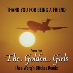 Thank You For Being A Friend (Thee Werq'n B!tches Remix)