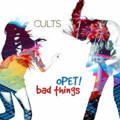 CULTS - bad things (OPET skrunkly edit)