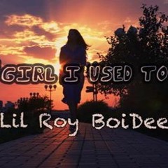 Girl I Used To Know x Lil Roy x BoiDee (2016)