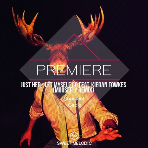 PREMIERE : Just Her - Let Myself Go feat. Kieran Fowkes (Moosefly Remix) [Constant Circles]