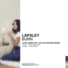Låpsley - Burn (John Hamilton + BL'EVE Brown Remix)