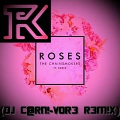 The Chainsmokers - Roses (DJ C@RN!-v0r3 R3M!X)