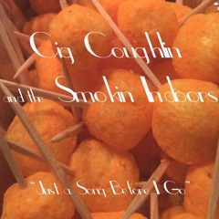 Cig Coughlin & the Smokin Indoors: Just A Song Before I Go (CSN)