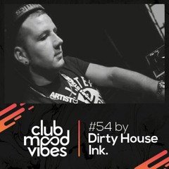 Club Mood Vibes Podcast #54: Dirty House Ink.