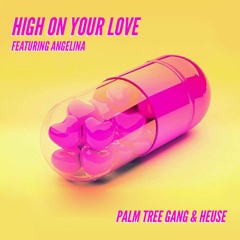 Palm Tree Gang & Heuse - High On Your Love (Feat. Angelina)