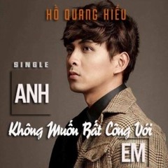 Anh Không Muốn Bất Công Với Em - Hồ Quang Hiếu