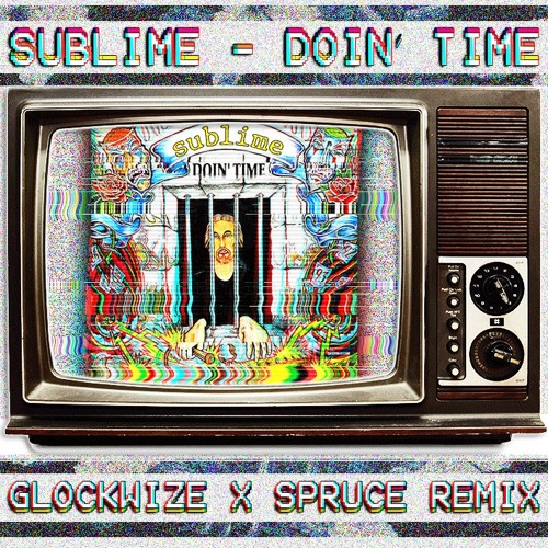 SUBLIME - DOIN' TIME - (GLOCKWIZE X SPRUCE REMIX)