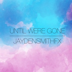 Until We're Gone - JaydensmithFX ( official audio )