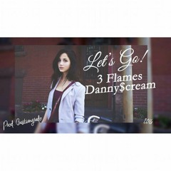 3 Flames - Let's Go (Ft. Danny$kream)