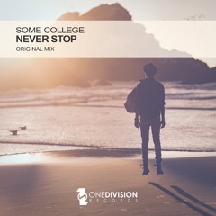 Some College - Never Stop (Original Mix) Free Download! Courtesy of OneDivision Records!
