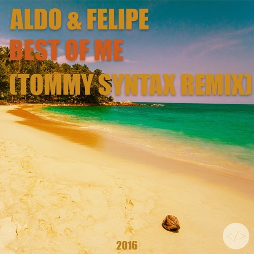 Aldo & Felipe - Best Of Me (Tommy Syntax Remix)