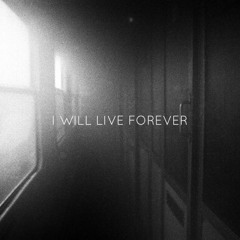 I WILL LIVE FOREVER