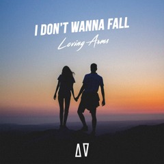 Loving Arms - I Don't Wanna Fall [OUT NOW]