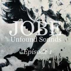 JOBE :: Unfound Sounds [Episode 1]