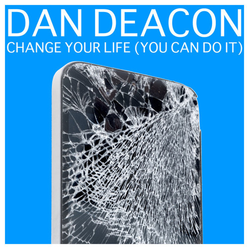 Dan Deacon, "Change Your Life (You Can Do It)"