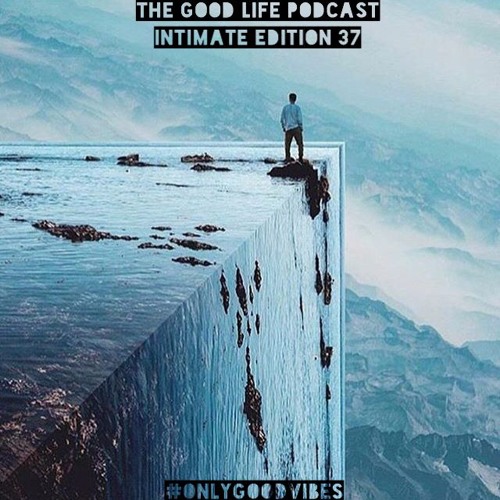 The Good Life Podcast (Intimate Edition 37)