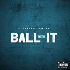 Ball With It - Elevated Concept Prod. Gummy Beatz