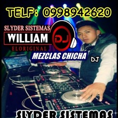 WILLIAM DJ MEZCLAS CHICHA BUENAS SLYDER SISTEMAS 0998942620