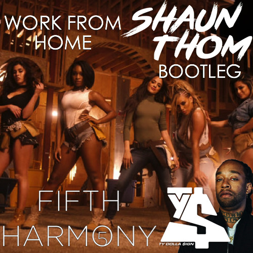 Stream Fifth Harmony Feat Ty Dolla $ign - Work From Home (Shaun Thom  Bootleg) - HIT BUY 4 FREE DL by Shaun Thom Bootlegs | Listen online for free  on SoundCloud
