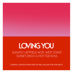 LOVING YOU: Slightly Leftfield AOR, West Coast, Sunset Disco and Hot Tub Soul by pH