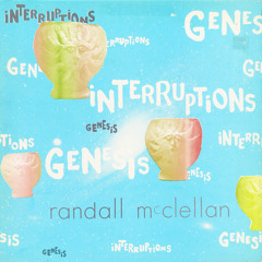 Randall McClellan; Genesis, Interruptions+