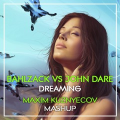 Bahlzack vs John Dare & Cuartero - Dreaming (Maxim Kuznyecov Mashup) FREE_DOWNLOAD