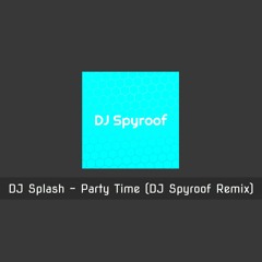 DJ Splash - Party Time (DJ Spyroof Remix)