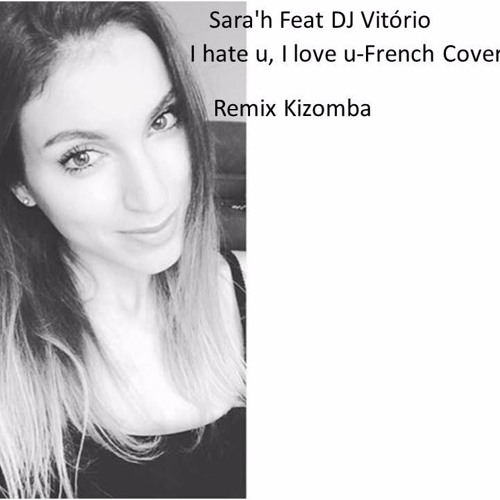 Sara'h Feat DJ Vitório - I Hate U, I Love U ( French Cover ) Remix Kizomba