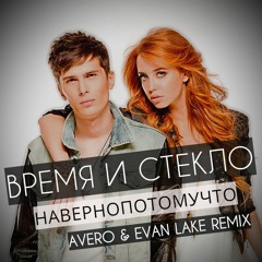Время и Стекло - Навернопотомучто (Avero & Evan Lake Remix)