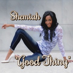 "Good Thing" Shemiah