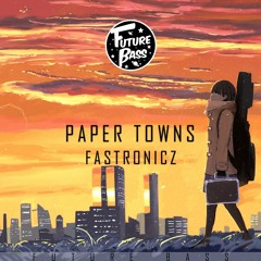 Fastronicz - Paper Towns [Future Bass Release]