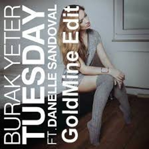 Stream Burak Yeter - Tuesday Ft. Danelle Sandoval (GoldMine Edit) by ☆  GoldMine ☆ | Listen online for free on SoundCloud