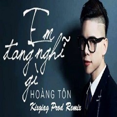 Em đang nghĩ gì Remix - Hoàng Tôn - Original Mix