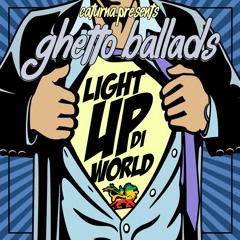 Ghetto Ballads Mixtape - Light Up Di World (mixed by Selecta Caturna)
