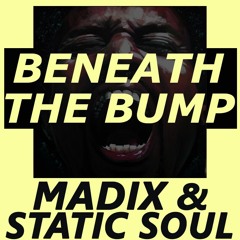 Beneath The Bump (DJ MADIX x STATIC SOUL)