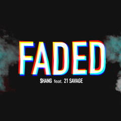 Shang - Faded ft 21 Savage ( Dirty)