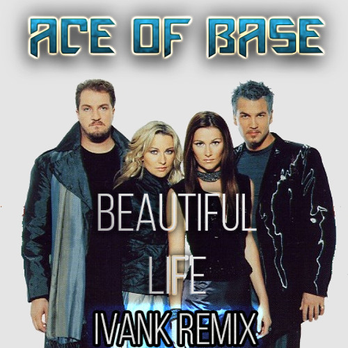 Stream Ace of Base - Beautiful Life (IvanK Remix) by IvanK / Colldier |  Listen online for free on SoundCloud