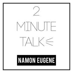 2 Minute Talk: Namon’s Notes