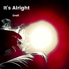 It's Alright- draft