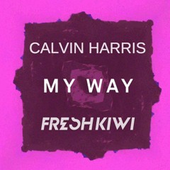 C@lvin Harris - My w@y (Fresh Kiwi Bootleg) *Free D/L in descrip