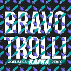 Bravo Trolls (Joelistics Kafka Re-Mix)