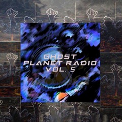 Ghost Planet Radio Vol. 5