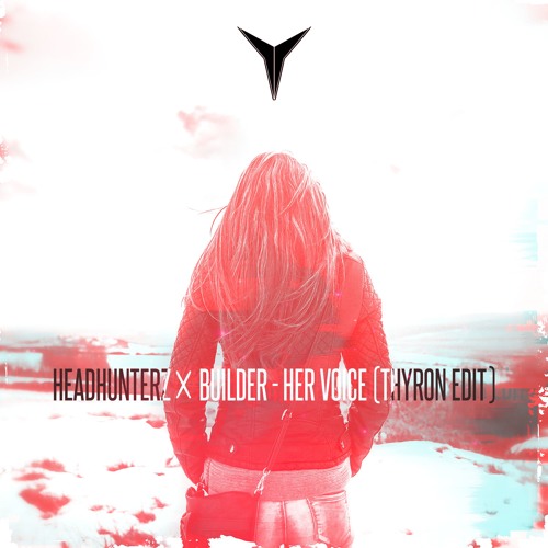 Headhunterz X Builder - Her Voice (Thyron Edit)