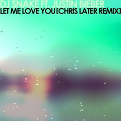 Dj Snake Ft. Justin Bieber - Let Me Love You (Chris Later Remix)