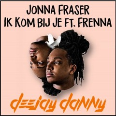 Jonna Fraser - Ik Kom Bij Je Ft. Frenna (DEEJAYDANNY BOOTLEG)