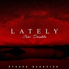 Curv Droobln - Lately (Prod By StoopdBehavior)