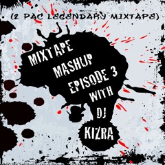 Mixtape Mashup Episode 3 W/DJ Kizra (2 Pac Mixtape)