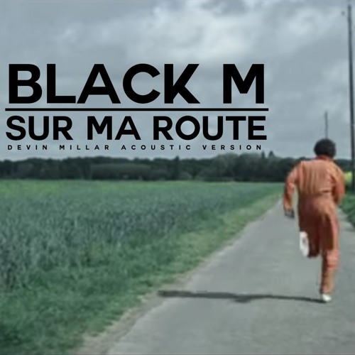 Stream Black M - Sur Ma Route (Devin Millar Acoustic Version) by Devin  Millar Remixes | Listen online for free on SoundCloud