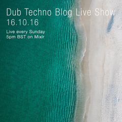 Dub Techno Blog Live Show 093 - 16.10.16
